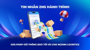 5 lý do doanh nghiệp Logistics cần ứng dụng ngay tin nhắn ZNS hành trình trong năm 2026