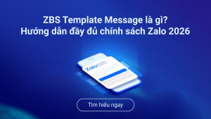 ZBS Template Message là gì? Hướng dẫn đầy đủ chính sách Zalo 2026 cho doanh nghiệp